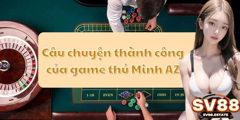 Câu chuyện thành công của game thủ Minh AZ