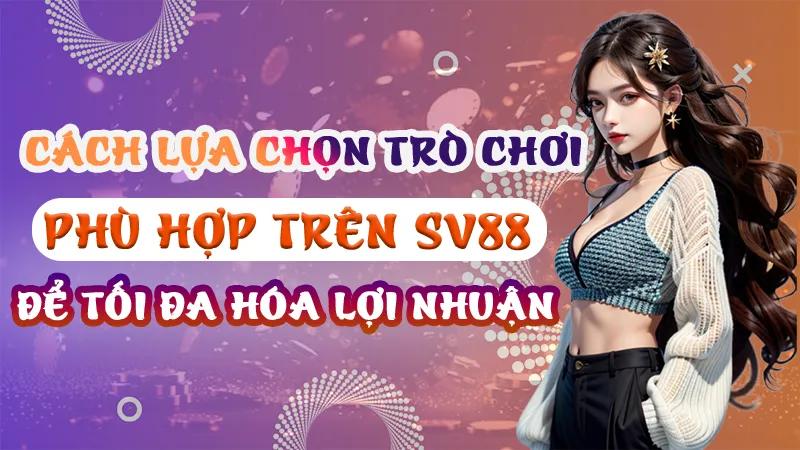 Lựa Chọn Trò Chơi Phù Hợp Trên SV88